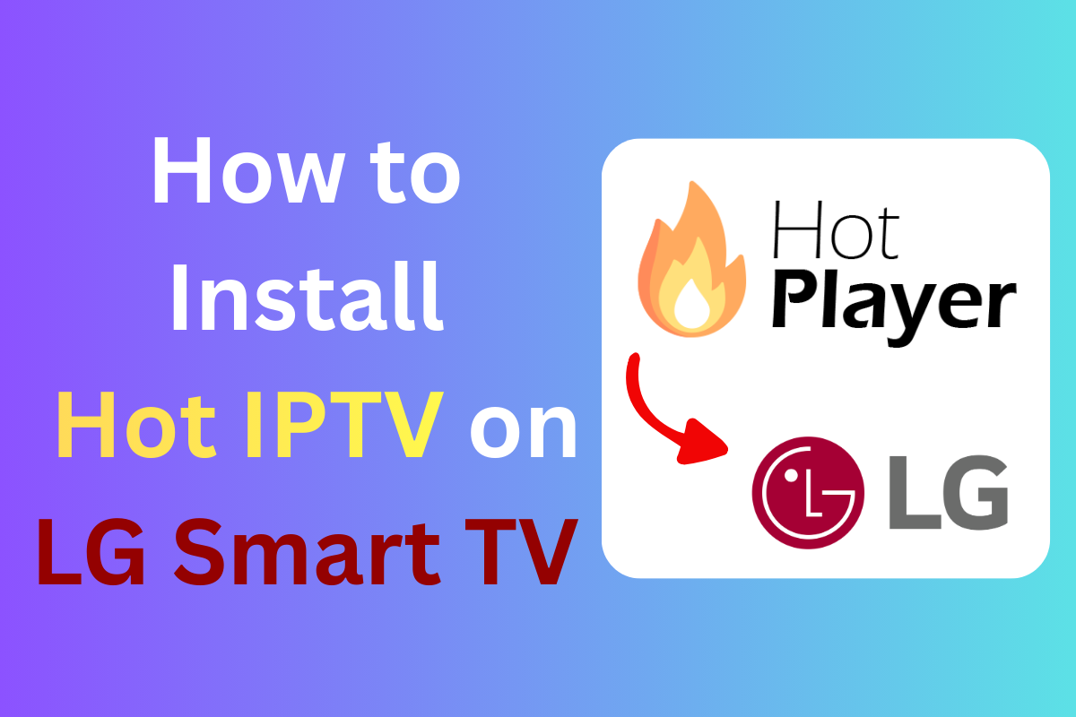Install Hot IPTV on LG TV: 2026 Step-by-Step Guide